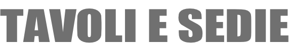 TAVOLI E SEDIE